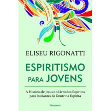 Espiritismo Para Jovens : A História De Jesus E O Livro Dos Espíritos Para Iniciantes Da Doutrina Espírita 