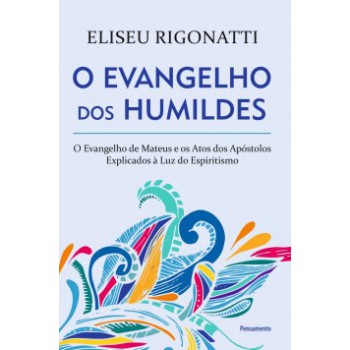 O Evangelho Dos Humildes: O Evangelho De Mateus E Os Atos Dos Apóstolos Explicados à Luz Do Espiritismo