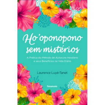 Ho’oponopono Sem Mistérios: Guia Prático De Autocura Havaiano E Seus Benefícios Na Vida Diária