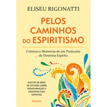 Pelos Caminhos Do Espiritismo: Crônicas E Memórias De Um Praticante Da Doutrina Espírita