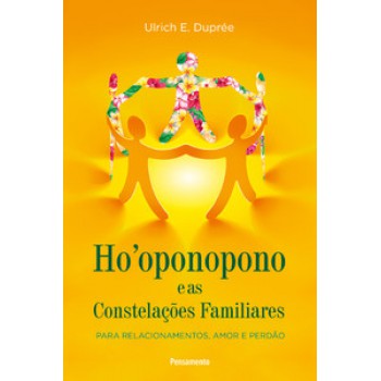 Hooponopono E As Constelações Familiares: Para Relacionamentos, Amor E Perdão