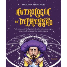 Astrologia Da Depressão: Tudo O Que Você Não Gostaria De Saber Sobre O Seu Signo, Mas Resolvemos Contar Assim Mesmo