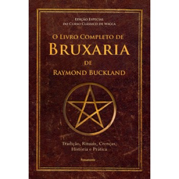 O Livro Completo De Bruxaria De Raymond Buckland: Tradição, Rituais, Crenças, História E Prática