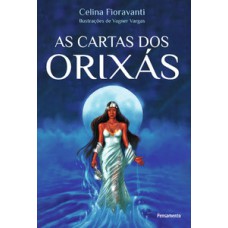 As Cartas Dos Orixás: A Resposta Dos Orixás Para Todas As Suas Dúvidas Sobre Amor, Saúde E Dinheiro