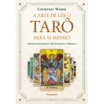 A Arte De Ler O Tarô Para Si Mesmo: Autoconhecimento, Metodologia E Prática