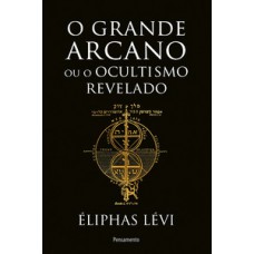 O Grande Arcano Ou O Ocultismo Revelado