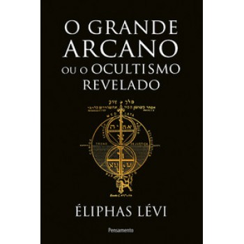 O Grande Arcano Ou O Ocultismo Revelado