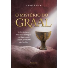 O Mistério Do Graal: O Simbolismo Iniciático E Mágico Na Busca Pelo Desenvolvimento Do Espírito