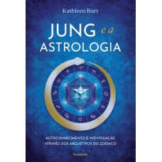 Jung E A Astrologia: Autoconhecimento E Individuação Através Dos Arquétipos Do Zodíaco