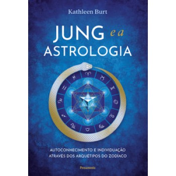 Jung E A Astrologia: Autoconhecimento E Individuação Através Dos Arquétipos Do Zodíaco