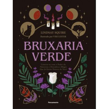 Bruxaria Verde: Conectese Com O Poder Da Natureza E Descubra A Magia Que Já Existe Dentro De Você