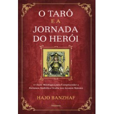 O Tarô E A Jornada Do Herói: A Chave Mitológica Para Compreender A Estrutura Simbólica Oculta Nos Arcanos Maiores