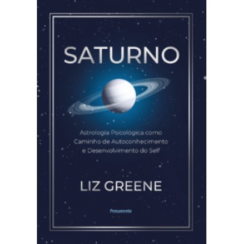 Saturno: Astrologia Psicológica Como Caminho De Autoconhecimento E Desenvolvimento Do Self