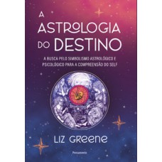 A Astrologia Do Destino: A Busca Pelo Simbolismo Astrológico E Psicológico Para A Compreensão Do Self