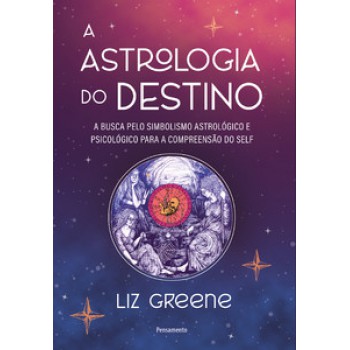 A Astrologia Do Destino: A Busca Pelo Simbolismo Astrológico E Psicológico Para A Compreensão Do Self