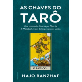 As Chaves Do Tarô: Uma Introdução Concisa Por Meio De 21 Métodos Simples De Disposição Das Cartas