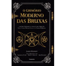 O Grimório Moderno Das Bruxas: Um Guia Prático Para Se Conectar Com A Magia Das Velas, Cristais, Plantas, Ervas E Criar Feitiços Poderosos