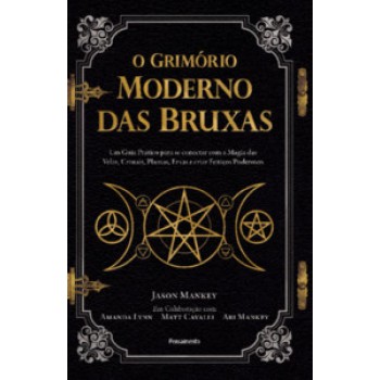 O Grimório Moderno Das Bruxas: Um Guia Prático Para Se Conectar Com A Magia Das Velas, Cristais, Plantas, Ervas E Criar Feitiços Poderosos