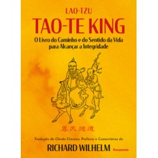 Tao-te King: O Livro Do Caminho E Do Sentido Da Vida Para Alcançar A Integridade