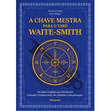 A Chave Mestra Do Tarô Waite-smith: Um Guia Completo Para Estudo Dos Conceitos Fundamentais, Dos Símbolos E Interpretações