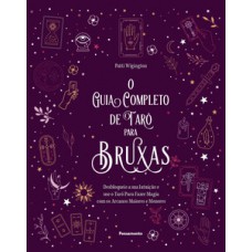 O Guia Completo De Tarô Para Bruxas: Desbloqueie A Sua Intuição E Use O Tarô Para Fazer Magia Com Os Arcanos Maiores E Menores