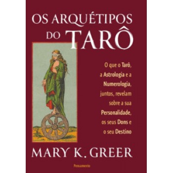 Os Arquétipos Do Tarô: O Que O Tarô, A Astrologia E A Numerologia, Juntos, Revelam Sobre A Sua Personalidade, Os Seus Dons E O Seu Destino