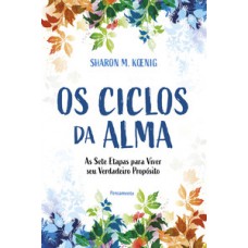 Os Ciclos Da Alma: As Sete Etapas Para Viver Seu Verdadeiro Propósito