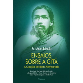 Ensaios Sobre A Gita: A Canção Do Bem-aventurado