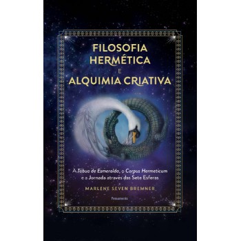 Ilosoia Hermética E Alquimia Criativa: A Tábua De Esmeralda, O Corpus Hermeticum E A Jornada Através Das Sete Eseras