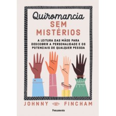 Quiromancia Sem Mistérios: A Leitura Das Mãos Para Descobrir A Personalidade E Os Potenciais De Qualquer Pessoa