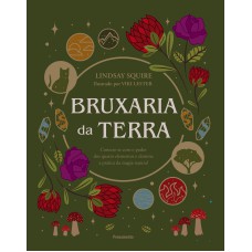 Bruxaria Da Terra: Conecte-se Com O Poder Dos Quatro Elementos E Domine A Prática Da Magia Natural