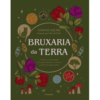 Bruxaria Da Terra: Conecte-se Com O Poder Dos Quatro Elementos E Domine A Prática Da Magia Natural