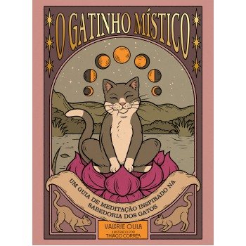 O Gatinho Místico: Um Guia De Meditação Inspirado Na Sabedoria Dos Gatos