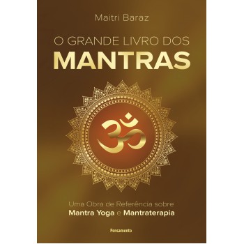 O Grande Livro Dos Mantras: Uma Obra De Reerência Sobre Mantra Yoga E Mantraterapia