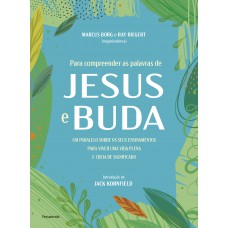 Para Compreender As Palavras De Jesus E Buda: Um Paralelo Sobre Os Seus Ensinamentos Para Viver Uma Vida Plena E Cheia De Signiicado