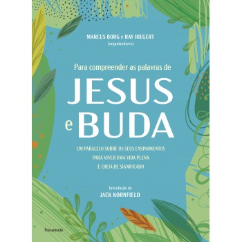 Para Compreender As Palavras De Jesus E Buda: Um Paralelo Sobre Os Seus Ensinamentos Para Viver Uma Vida Plena E Cheia De Signiicado