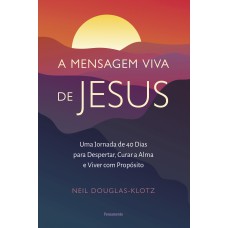 A Mensagem Viva De Jesus: Uma Jornada De 40 Dias Para Despertar, Curar A Alma E Viver Com Prop-sito