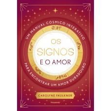 Os Signos E O Amor: Um Manual C-smico Interativo Para Encontrar Um Amor Duradouro