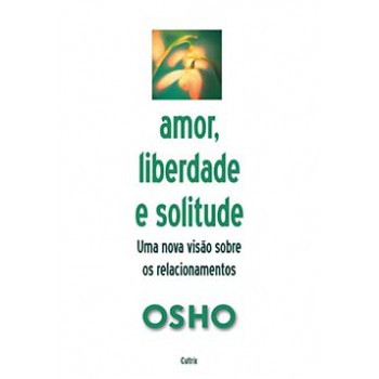 Amor, Liberdade E Solitude: Uma Nova Visão Nos Relacionamentos