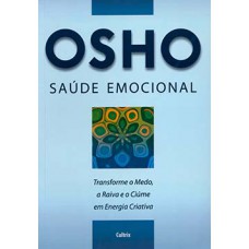 Saúde Emocional: Transforme O Medo, A Raiva E O Ciúme Em Energia Criativa