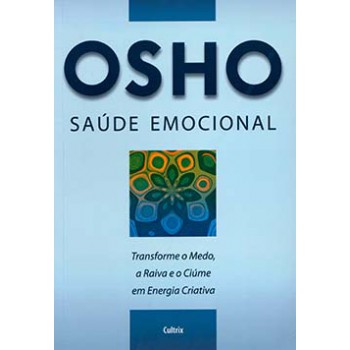 Saúde Emocional: Transforme O Medo, A Raiva E O Ciúme Em Energia Criativa