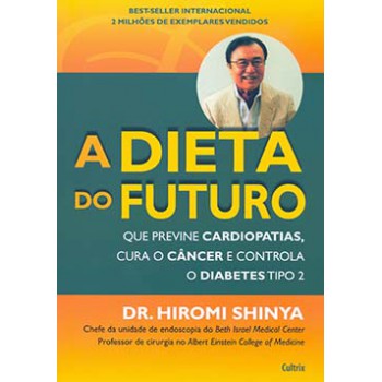 A Dieta Do Futuro: Que Previne Cardiopatias, Cura O Câncer E Controla O Diabetes Tipo 2