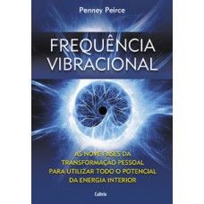 Frequência Vibracional: As Nove Fases Da Transformação Pessoal Para Utilizar Todo O Potencial Da Energia Interior