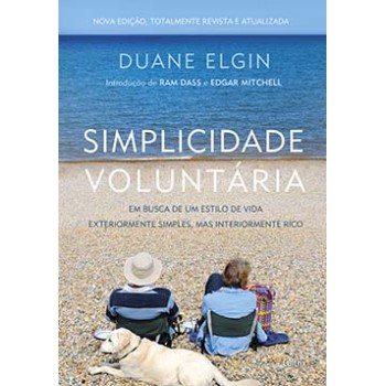 Simplicidade Voluntária: Em Busca De Um Estilo De Vida Exteriormente Simples, Mas Interiormente Rico