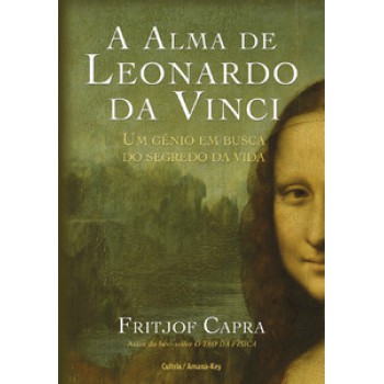 A Alma De Leonardo Da Vinci: Um Gênio Em Busca Do Segredo Da Viida