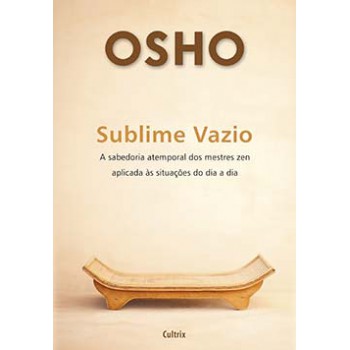 Sublime Vazio: A Sabedoria Atemporal Dos Mestres Zen Aplicada às Situações Do Dia A Dia