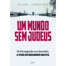 Um Mundo Sem Judeus: Da Perseguição Ao Genocídio, A Visão Do Imaginário Nazista