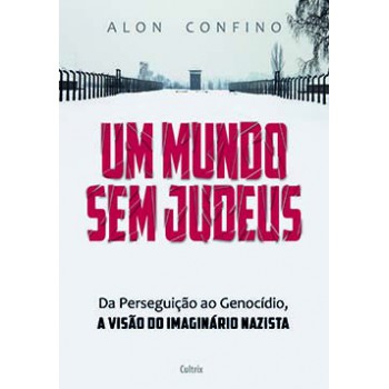 Um Mundo Sem Judeus: Da Perseguição Ao Genocídio, A Visão Do Imaginário Nazista