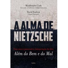 A Alma De Nietzsche: Uma Nova E Provocativa Interpretação Da Obra Além Do Bem E Do Mal