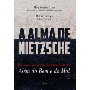 A Alma De Nietzsche: Uma Nova E Provocativa Interpretação Da Obra Além Do Bem E Do Mal